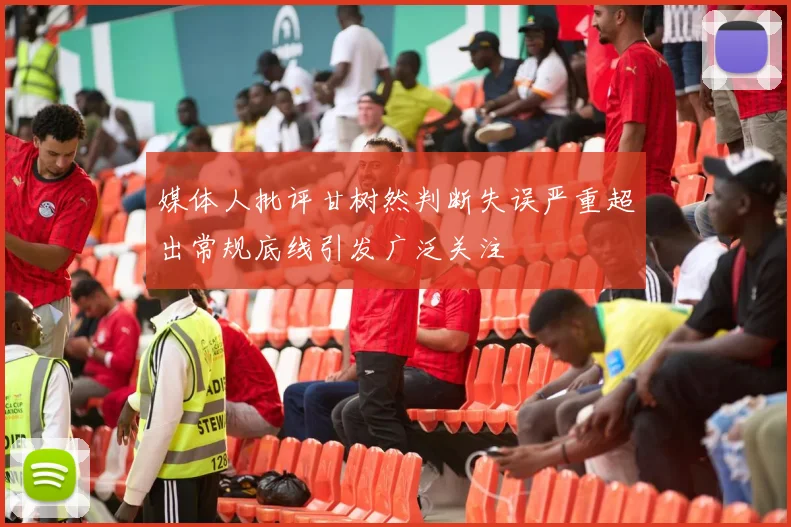 媒体人批评甘树然判断失误严重超出常规底线引发广泛关注