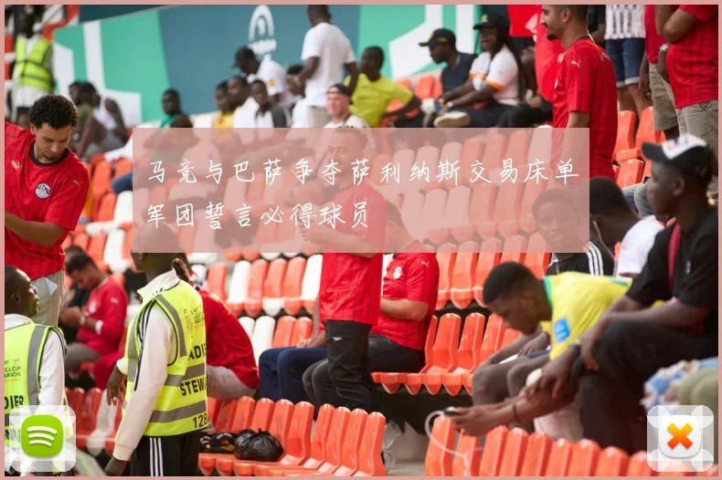 马竞与巴萨争夺萨利纳斯交易床单军团誓言必得球员